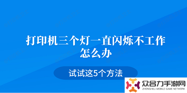 打印機三個燈一直閃爍不工作怎么辦 試試這5個方法