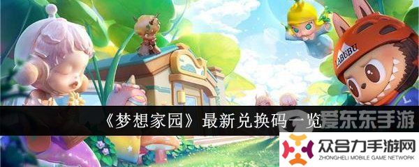 夢(mèng)想家園泡泡瑪特2024最新禮包碼大全 夢(mèng)想家園兌換碼使用方法